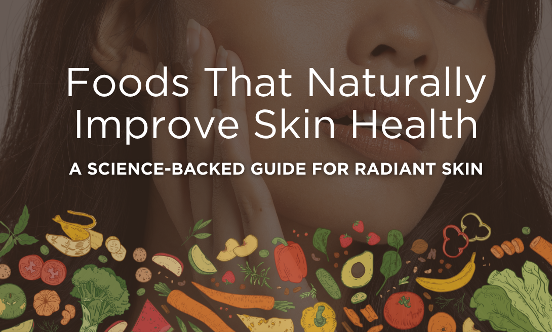 Foods That Naturally Improve Skin Health - A Science-backed Guide for Radiant Skin
